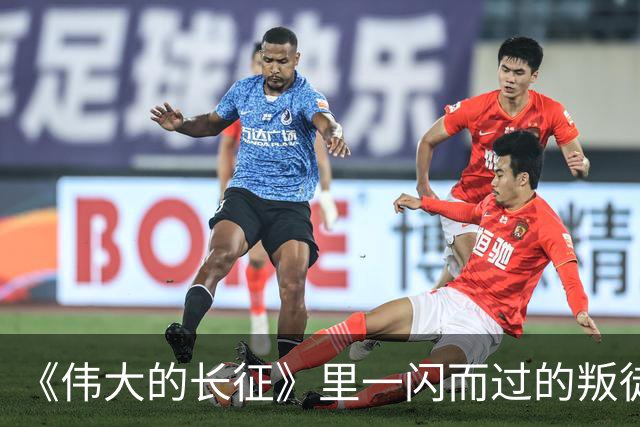 《伟大的长征》里一闪而过的叛徒，却让红军差点全军覆没